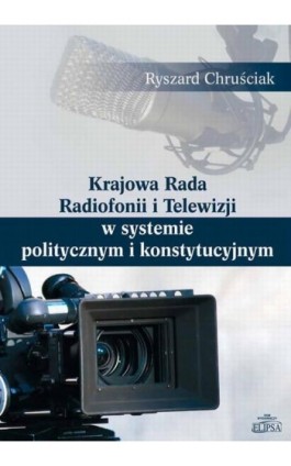 Krajowa Rada Radiofonii i Telewizji w systemie politycznym i konstytucyjnym - Ryszard Chruściak - Ebook - 978-83-7151-792-1