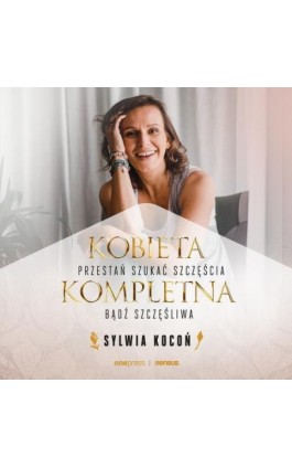 Kobieta Kompletna. Nie szukaj spełnienia, bądź szczęśliwa teraz - Sylwia Kocoń - Audiobook - 978-83-283-8422-4