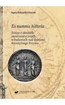 Ex nummis historia. Szkice o obrazach numizmatycznych w badaniach nad dziejami starożytnego Rzymu - Agata Aleksandra Kluczek - Ebook - 978-83-226-4027-2