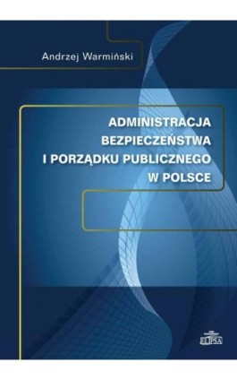 Administracja bezpieczeństwa i porządku publicznego w Polsce - Andrzej Warmiński - Ebook - 978-83-7151-208-7