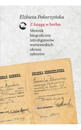 Z księgą w herbie. Słownik biograficzny introligatorów warszawskich okresu zaborów - Elżbieta Pokorzyńska - Ebook - 978-83-8018-355-1