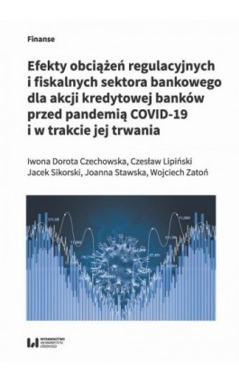 Efekty obciążeń regulacyjnych i fiskalnych sektora bankowego dla akcji kredytowej banków przed pandemią COVID-19 i w trakcie jej - Dorota Iwona Czechowska - Ebook - 978-83-8220-616-6
