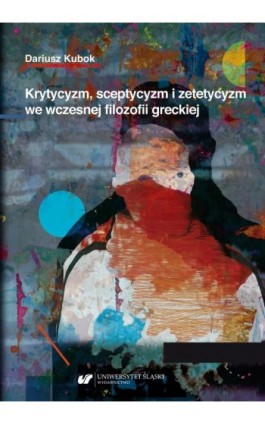 Krytycyzm, sceptycyzm i zetetycyzm we wczesnej filozofii greckiej - Dariusz Kubok - Ebook - 978-83-226-3980-1