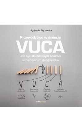 Przywództwo w świecie VUCA. Jak być skutecznym liderem w niepewnym środowisku - Agnieszka Piątkowska - Audiobook - 978-83-283-8804-8