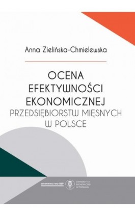 Ocena efektywności ekonomicznej przedsiębiorstw mięsnych w Polsce - Anna Zielińska-Chmielewska - Ebook - 978-83-8211-039-5