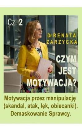 Motywacja przez manipulację (skandal, atak, lęk, obiecanki). Demaskowanie Sprawcy. Czym jest motywacja? Cz. 2 - Dr Renata Zarzycka - Audiobook - 978-83-7853-589-8