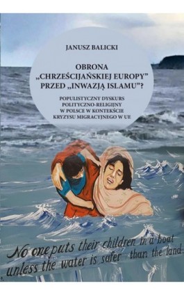 Obrona ""chrześcijańskiej Europy"" przed ""inwazją islamu""? Populistyczny dyskurs polityczno-religijny w Polsce w kontekście kr - Janusz Balicki - Ebook - 978-83-8090-882-6