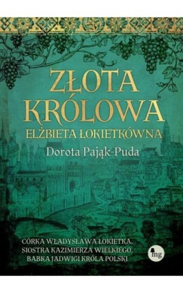 Złota królowa. Elżbieta Łokietkówna - Dorota Pająk-Puda - Ebook - 978-83-7779-757-0