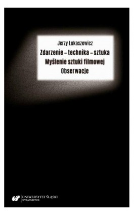Zdarzenie – technika – sztuka. Myślenie sztuki filmowej. Obserwacje - Jerzy Łukaszewicz - Ebook - 978-83-226-4091-3