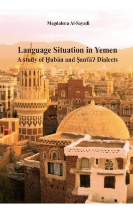 Language Situation in Yemen. A study of Ḫubān and ṢanʕāɁ Dialects. Studia nad sytuacją językową w Jemenie na przykładzie dialekt - Magdalena Al-Sayadi - Ebook - 978-83-8018-400-8