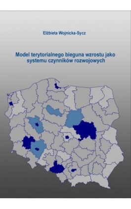 Model terytorialnego bieguna wzrostu jako systemu czynników rozwojowych - Elżbieta Wojnicka-Sycz - Ebook - 978-83-7865-106-2