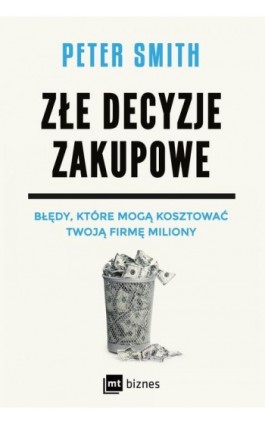 Złe decyzje zakupowe. Błędy, które mogą kosztować Twoją firmę miliony - PETER SMITH - Ebook - 978-83-8231-141-9