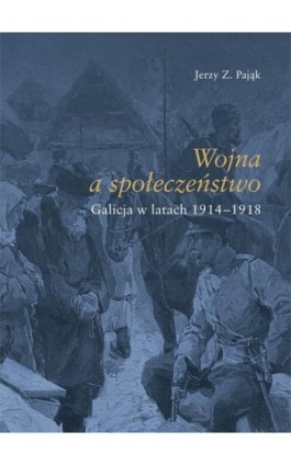 Wojna społeczeństwo. Galicja w latach 1914-1918 - Jerzy Z. Pająk - Ebook - 978-83-7133-896-0