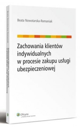 Zachowania klientów indywidualnych w procesie zakupu usługi ubezpieczeniowej - Beata Nowotarska-Romaniak - Ebook - 978-83-264-6052-4