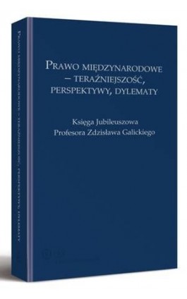 Prawo międzynarodowe - teraźniejszość, perspektywy, dylematy. Księga Jubileuszowa Profesora Zdzisława Galickiego - Katarzyna Myszona-Kostrzewa - Ebook - 978-83-264-5499-8