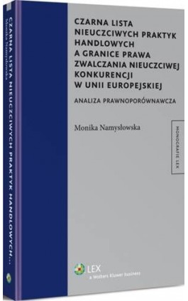 Czarna lista nieuczciwych praktyk handlowych a granice prawa zwalczania nieuczciwej konkurencji w Unii Europejskiej. Analiza pra - Monika Namysłowska - Ebook - 978-83-264-6848-3