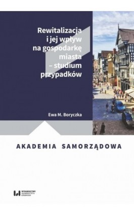 Rewitalizacja i jej wpływ na gospodarkę miasta – studium przypadków - Ewa M. Boryczka - Ebook - 978-83-8220-303-5