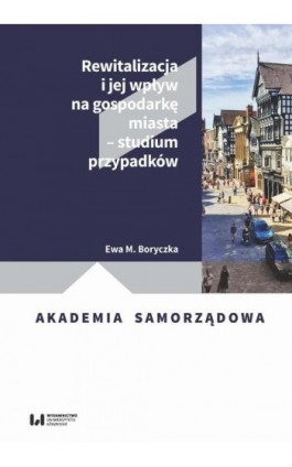 Rewitalizacja i jej wpływ na gospodarkę miasta – studium przypadków - Ewa M. Boryczka - Ebook - 978-83-8220-303-5