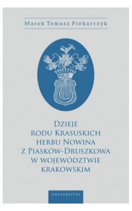 Dzieje rodu Krasuskich herbu Nowina z Piasków-Druszkowa w województwie krakowskim - Marek Tomasz Piekarczyk - Ebook - 978-83-242-6513-8