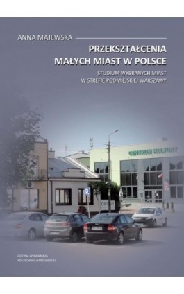 Przekształcenia małych miast w Polsce. Studium wybranych miast w strefie podmiejskiej Warszawy - Anna Majewska - Ebook - 978-83-8156-194-5