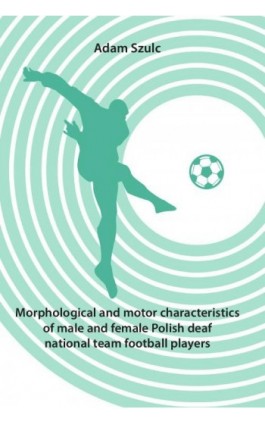 Morphological and motor characteristics of male and female Polish deaf national team football players - Adam Szulc - Ebook - 978-83-8018-352-0