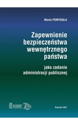 Zapewnienie bezpieczeństwa wewnętrznego państwa jako zadanie administracji publicznej - Marta Pomykała - Ebook - 978-83-7934-527-4