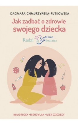 Jak zadbać o zdrowie swojego dziecka Radzi Mama Pediatra - Dagmara Chmurzyńska-Rutkowska - Ebook - 978-83-287-1852-4