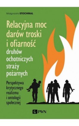 Relacyjna moc darów troski i ofiarność druhów ochotniczych straży pożarnych - Małgorzata Stochmal - Ebook - 978-83-01-21926-0