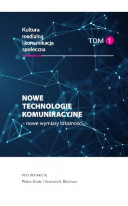 Nowe technologie komunikacyjne – nowe wymiary lokalności Kultura medialna i komunikacja społeczna, tom 1 - Ebook - 978-83-8018-326-1