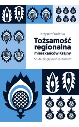 Tożsamość regionalna mieszkańców Krajny. Studium językowo-kulturowe - Krzysztof Kołatka - Ebook - 978-83-8018-339-1
