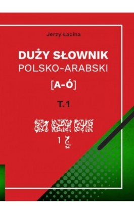 Duży słownik polsko-arabski. Tom I [A – Ó] - Jerzy Łacina - Ebook - 978-83-8018-276-9