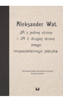 Aleksander Wat. JA z jednej strony i JA z drugiej strony mego mopsożelaznego piecyka - Krystyna Pietrych - Ebook - 978-83-8220-593-0