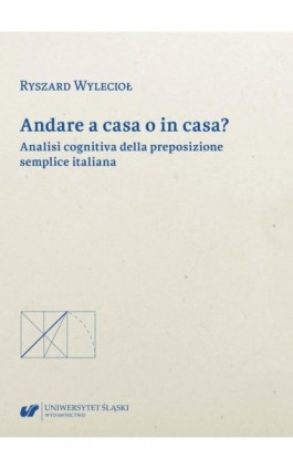 Andare a casa o in casa? Analisi cognitiva della preposizione semplice italiana - Ryszard Wylecioł - Ebook - 978-83-226-4034-0