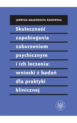 Skuteczność zapobiegania zaburzeniom psychicznym i ich leczenia: wnioski z badań dla praktyki klinicznej - Jadwiga Małgorzata Rakowska - Ebook - 978-83-235-4765-5