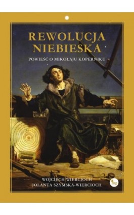 Rewolucja niebieska. Powieść o Mikołaju Koperniku - Wojciech Wiercioch - Ebook - 978-83-7779-763-1