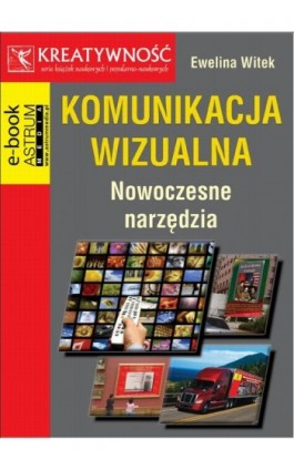 Komunikacja wizualna Nowoczesne narzędzia - Ewelina Witek - Ebook - 978-83-63758-79-0