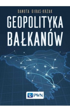 Geopolityka Bałkanów - Danuta Gibas-Krzak - Ebook - 978-83-01-22044-0