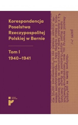 Korespondencja Poselstwa Rzeczypospolitej Polskiej w Bernie. Tom I 1940-1941 - Aleksandra Kmak-Pamirska - Ebook - 978-83-66340-74-9