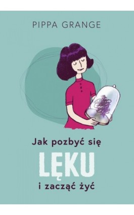 Jak pozbyć się lęku i zacząć żyć - Pippa Grange - Ebook - 978-83-287-1898-2