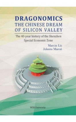 Dragonomics: Chinese dream of Silicon Valley. 40-year history of Shenzen Special Economic Zone. Case study - Marcin Lis - Ebook - 978-83-66794-21-4