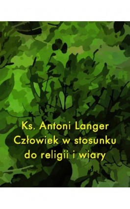 Człowiek w stosunku do religii i wiary - Ks. Antoni Langer - Ebook - 978-83-7639-278-3