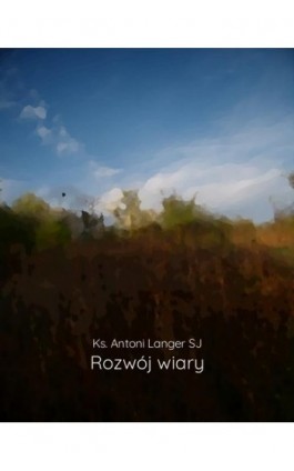 Rozwój wiary - Ks. Antoni Langer - Ebook - 978-83-7639-275-2