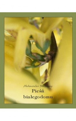 Pieśń białego domu - Aleksander Szczęsny - Ebook - 978-83-7639-257-8