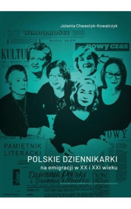 Polskie dziennikarki na emigracji w XX i XXI wieku - Jolanta Chwastyk-Kowalczyk - Ebook - 978-83-7133-924-0
