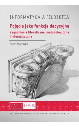 Pojęcia jako funkcje decyzyjne. Zagadnienia filozoficzne, metodologiczne i informatyczne - Paweł Stacewicz - Ebook - 978-83-8156-275-1