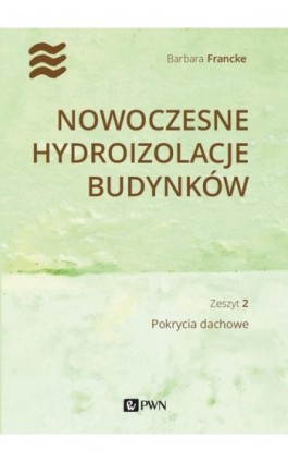 Nowoczesne hydroizolacje budynków. Część 2 - Barbara Francke - Ebook - 978-83-01-22030-3