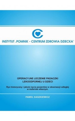 Operacyjne leczenie padaczki lekoopornej u dzieci. Rys historyczny i jakość życia pacjentów w obserwacji odległej w materiale wł - Paweł Daszkiewicz - Ebook - 978-83-960041-0-9