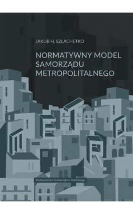 Normatywny model samorządu metropolitalnego - Jakub H. Szlachetko - Ebook - 978-83-8206-374-5