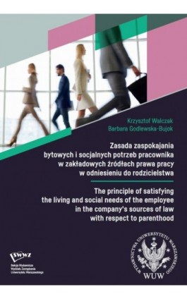 Zasada zaspokajania bytowych i socjalnych potrzeb pracownika w zakładowych źródłach prawa pracy w odniesieniu do rodzicielstwa / - Krzysztof Walczak - Ebook - 978-83-235-5313-7