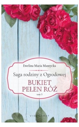 Saga rodziny z Ogrodowej. Tom 3: Bukiet pełen róż - Ewelina Maria Mantycka - Ebook - 978-83-7835-914-2